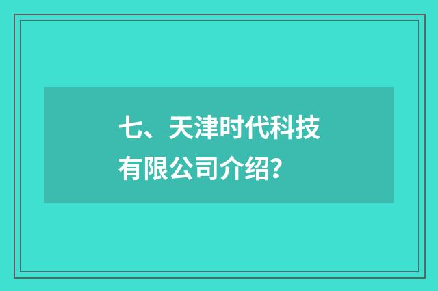 七、天津时代科技有限公司介绍?