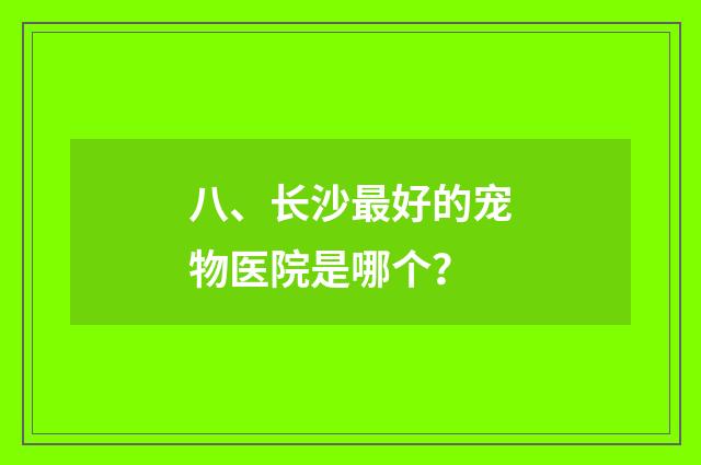 八、长沙最好的宠物医院是哪个?