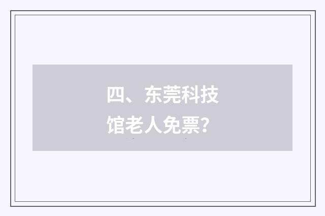 四、东莞科技馆老人免票?