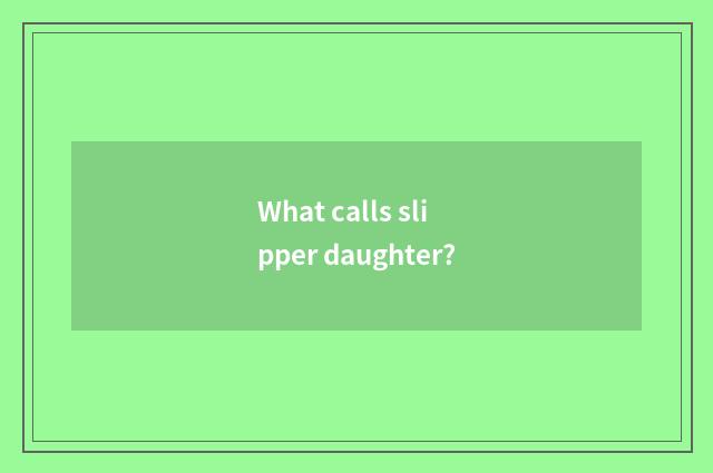 What calls slipper daughter?