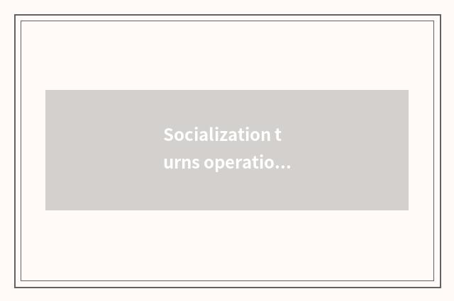 Socialization turns operation, increase interactive sex