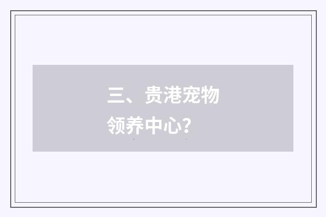 三、贵港宠物领养中心？