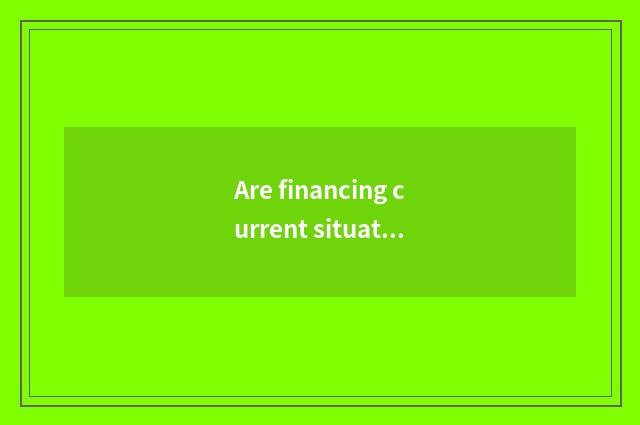 Are financing current situation and development current situation same?