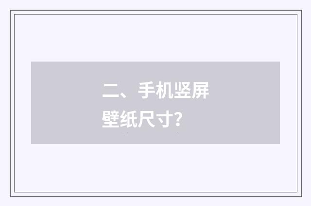 二、手机竖屏壁纸尺寸?
