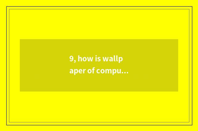9, how is wallpaper of computer perpendicular screen installed?