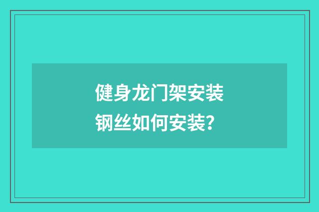 健身龙门架安装钢丝如何安装?