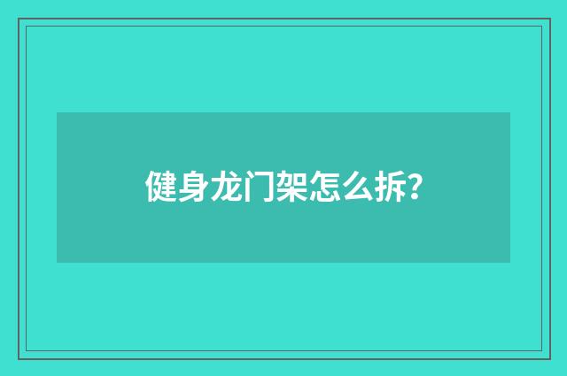 健身龙门架怎么拆？