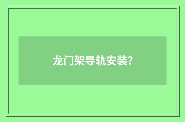 龙门架导轨安装?