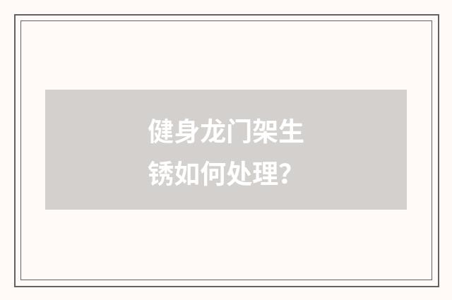 健身龙门架生锈如何处理?