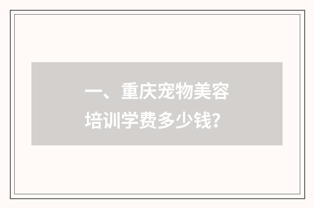 一、重庆宠物美容培训学费多少钱?