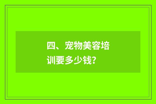 四、宠物美容培训要多少钱?