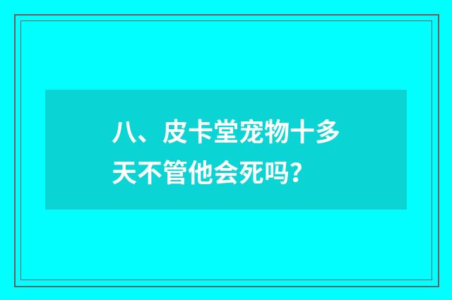 八、皮卡堂宠物十多天不管他会死吗?