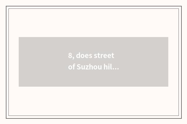 8, does street of Suzhou hill pond have the cate with delicious what?