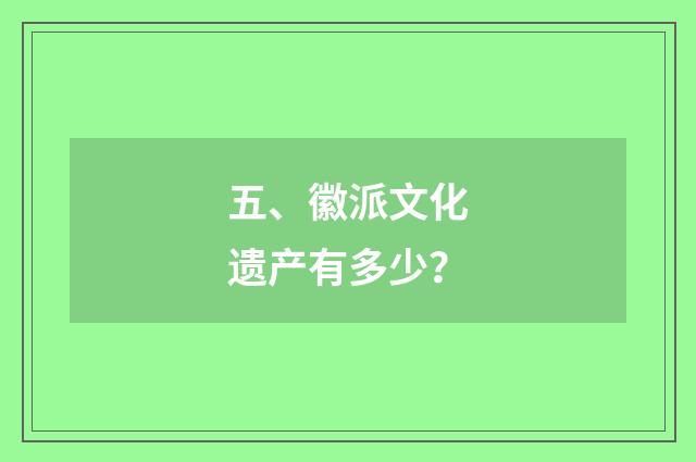 五、徽派文化遗产有多少?