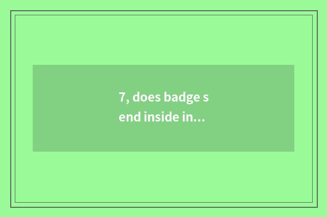 7, does badge send inside information?