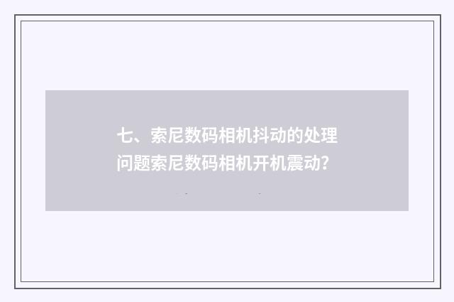 七、索尼数码相机抖动的处理问题索尼数码相机开机震动?