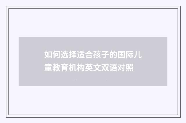 如何选择适合孩子的国际儿童教育机构英文双语对照