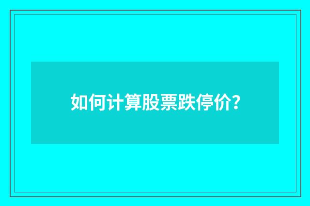 如何计算股票跌停价？