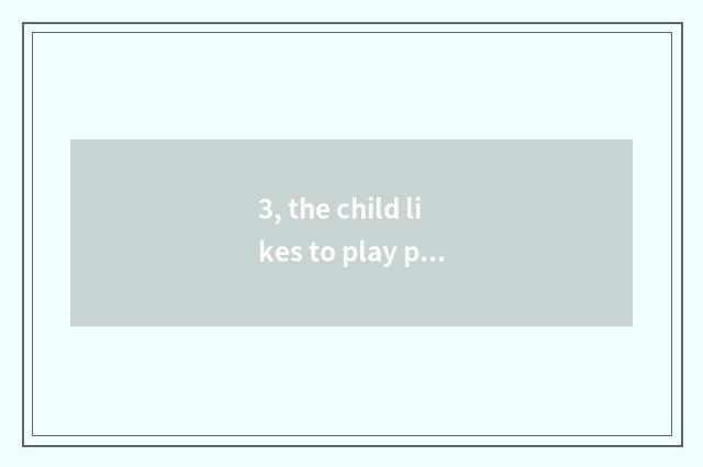 3, the child likes to play perform an operation game, how to guide?