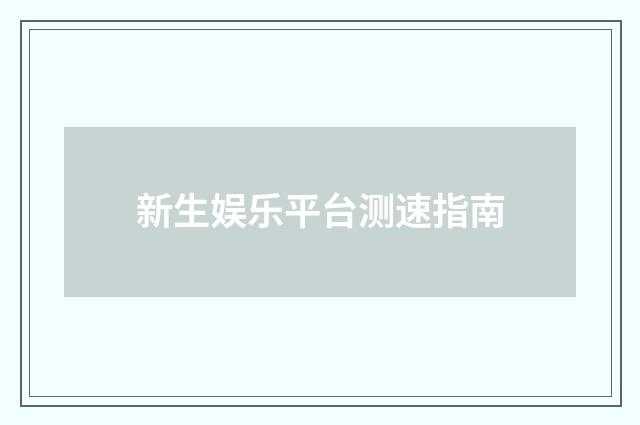 新生娱乐平台测速指南