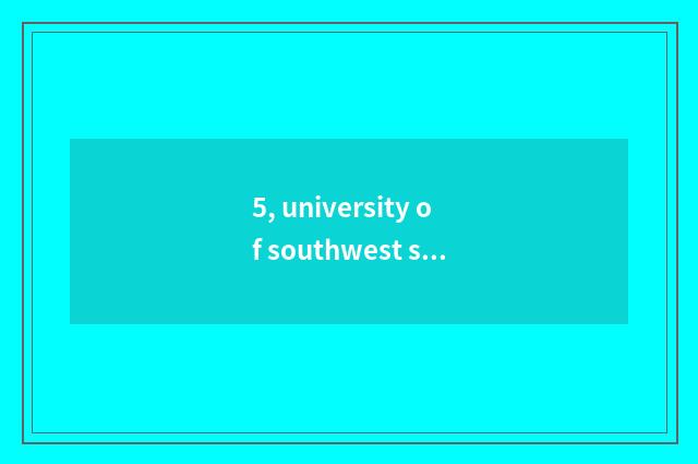 5, university of southwest science and technology how?