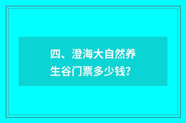 四、澄海大自然养生谷门票多少钱？