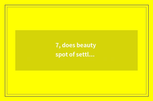 7, does beauty spot of settleclear sea nature have in the evening open?