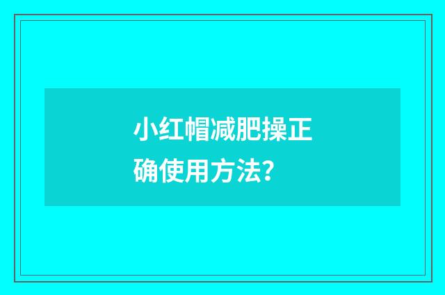 小红帽减肥操正确使用方法?