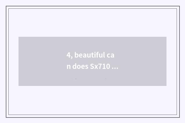 4, beautiful can does Sx710 use skill?