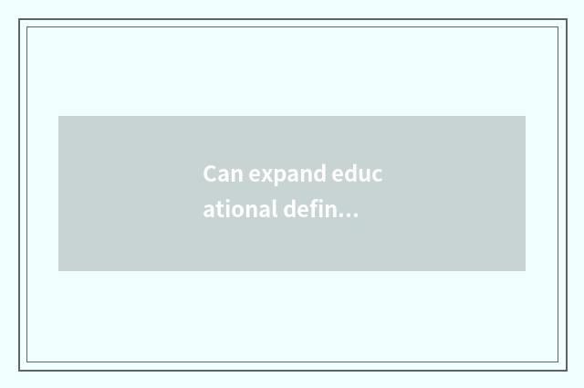 Can expand educational definition continuously