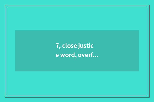 7, close justice word, overflow?