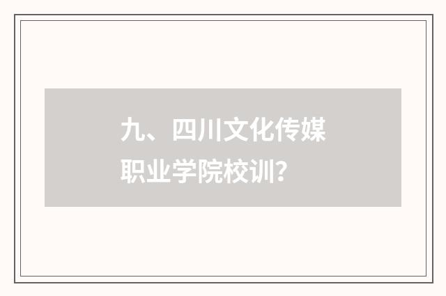 九、四川文化传媒职业学院校训？