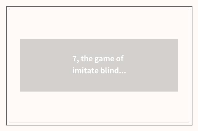 7, the game of imitate blind?