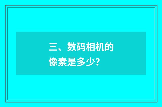三、数码相机的像素是多少?