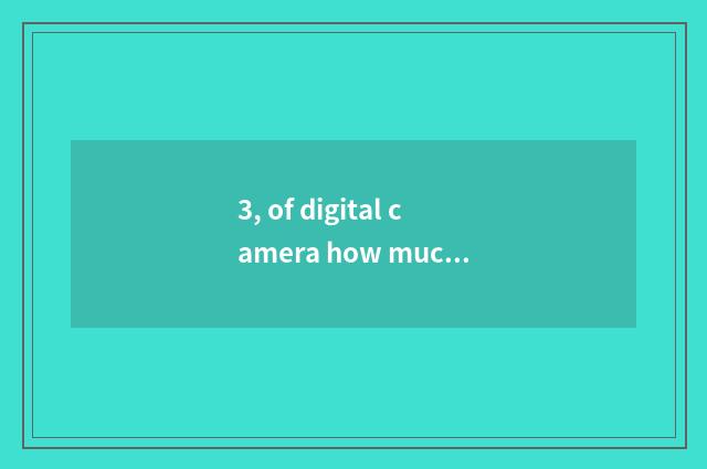 3, of digital camera how much is resembling element?
