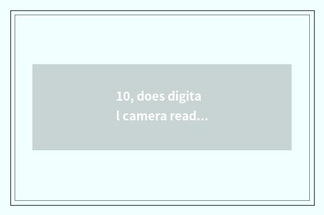 10, does digital camera read card implement how many money?