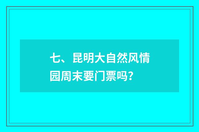 七、昆明大自然风情园周末要门票吗？