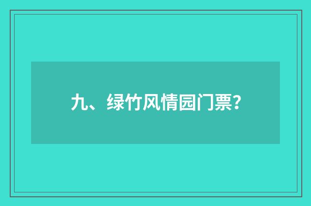 九、绿竹风情园门票?