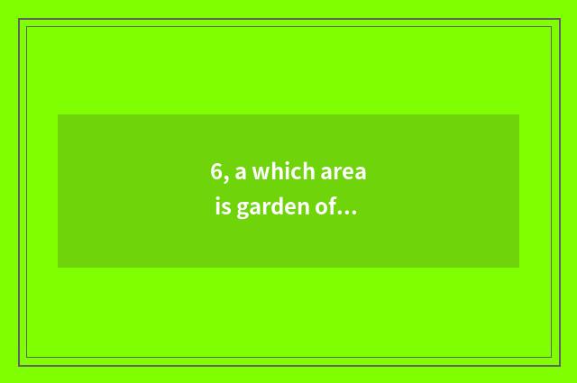 6, a which area is garden of Kunming nature amorous feelings located in?