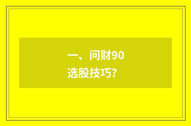 一、问财90选股技巧?