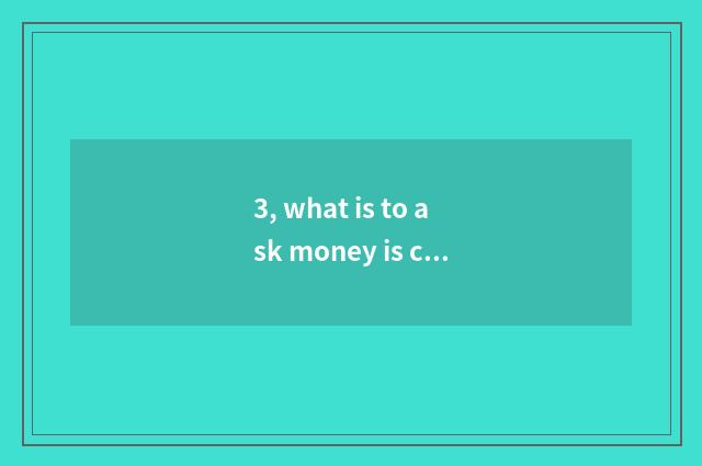 3, what is to ask money is chosen?