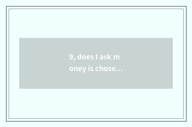 9, does I ask money is chosen how to undertake all previous phase is chosen?