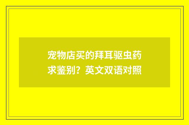 宠物店买的拜耳驱虫药求鉴别？英文双语对照