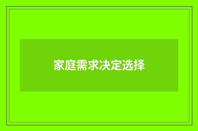 家庭需求决定选择