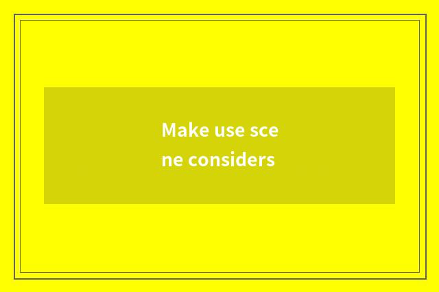 Make use scene considers