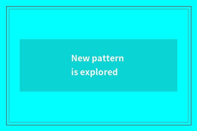 New pattern is explored