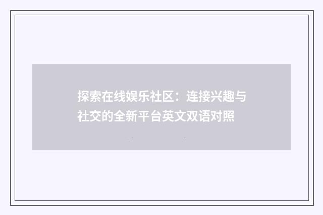 探索在线娱乐社区:连接兴趣与社交的全新平台英文双语对照