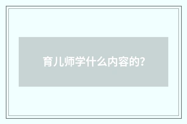 育儿师学什么内容的?
