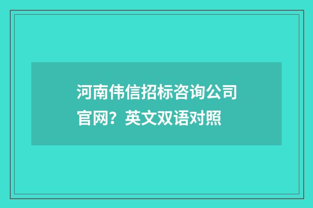 河南伟信招标咨询公司官网?英文双语对照