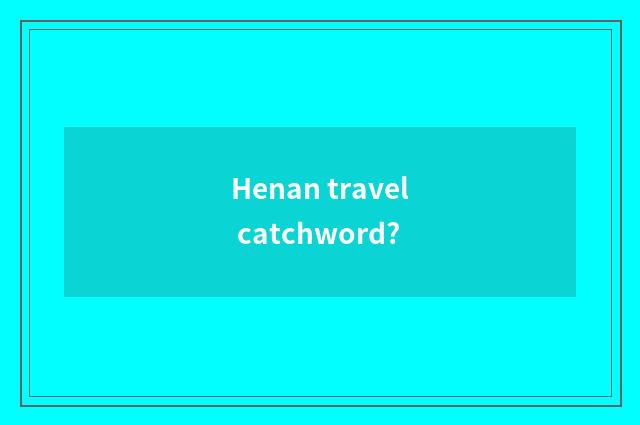 Henan travel catchword?